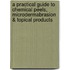 A Practical Guide to Chemical Peels, Microdermabrasion & Topical Products