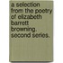 A Selection from the Poetry of Elizabeth Barrett Browning. Second series.