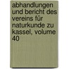 Abhandlungen Und Bericht Des Vereins Für Naturkunde Zu Kassel, Volume 40 by Verein FüR. Naturkunde Zu Kassel