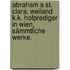 Abraham a St. Clara, weiland k.k. Hofprediger in Wien, sämmtliche Werke.