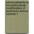 Advancements in Microstructural Modification of Aluminum-Silicon Volume 1