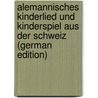 Alemannisches Kinderlied Und Kinderspiel Aus Der Schweiz (German Edition) door Ludwig Rochholz Ernst