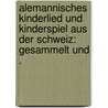 Alemannisches Kinderlied und Kinderspiel aus der Schweiz: Gesammelt und . by Ludwig Hochholz Ernst