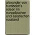 Alexander von Humboldt's Reisen im Europäischen und asiatischen Russland