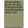 Alfred Rethels Kunst vor dem Hintergrund der Historienmalerei seiner Zeit door Karl Koetschau