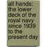 All Hands: The Lower Deck of the Royal Navy Since 1939 to the Present Day