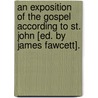 An Exposition of the Gospel According to St. John [Ed. by James Fawcett]. door United States Government