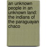 An unknown people in an unknown land: The Indians of the Paraguayan Chaco door Wilfried Barbrooke Grubb