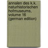 Annalen Des K.K. Naturhistorischen Hofmuseums, Volume 16 (German Edition) by Naturhistorisches Hofmuseum Kk
