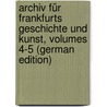 Archiv Für Frankfurts Geschichte Und Kunst, Volumes 4-5 (German Edition) by Geschichte Und Landeskunde Frankfurter