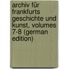 Archiv Für Frankfurts Geschichte Und Kunst, Volumes 7-8 (German Edition) by Geschichte Und Landeskunde Frankfurter