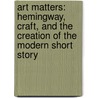 Art Matters: Hemingway, Craft, And The Creation Of The Modern Short Story door Robert Paul Lamb