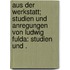 Aus der Werkstatt; Studien und Anregungen von Ludwig Fulda: Studien und .