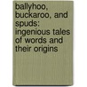 Ballyhoo, Buckaroo, And Spuds: Ingenious Tales Of Words And Their Origins door Michael Quinion