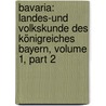 Bavaria: Landes-und Volkskunde Des Königreiches Bayern, Volume 1, Part 2 door Onbekend