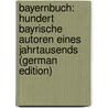 Bayernbuch: Hundert Bayrische Autoren Eines Jahrtausends (German Edition) by Thoma Ludwig