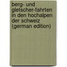 Berg- Und Gletscher-Fahrten in Den Hochalpen Der Schweiz (German Edition) door Studer Gottlieb