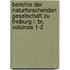 Berichte Der Naturforschenden Gesellschaft Zu Freiburg I. Br, Volumes 1-2