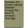 Between the Covers: Sexual Freedom Through the Bond of Christian Marriage door Dr Christo Scheepers