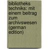 Bibliotheks Techniks: Mit Einem Beitrag Zum Archivswesen (German Edition) by Georg Seizinger Johann