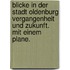 Blicke in der Stadt Oldenburg Vergangenheit und Zukunft. Mit einem Plane.