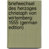 Briefwechsel Des Herzoges Christoph Von Wirtemberg: 1555 (German Edition) door Christoph