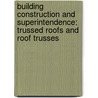 Building Construction and Superintendence: Trussed Roofs and Roof Trusses by Frank Eugene Kidder