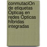 ConmutaciÓn De Etiquetas Ópticas En Redes Ópticas HÍbridas Integradas door Ricardo Llugsi