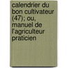 Calendrier Du Bon Cultivateur (47); Ou, Manuel de L'Agriculteur Praticien door Christophe Joseph Alexandre Dombasle