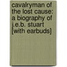Cavalryman of the Lost Cause: A Biography of J.E.B. Stuart [With Earbuds] by Jeffry D. Wert
