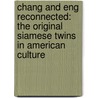 Chang and Eng Reconnected: The Original Siamese Twins in American Culture by Cynthia Wu