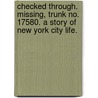 Checked Through. Missing, Trunk no. 17580. A story of New York City life. door Richard Savage