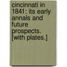 Cincinnati in 1841: its early annals and future prospects. [With plates.] door Charles Cist