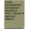 Codex Inscriptionum Romanarum Danubii Et Rheni, Volume 4 (German Edition) door Wilhelm Christian] Steiner [Johann