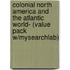 Colonial North America and the Atlantic World- (Value Pack W/Mysearchlab)