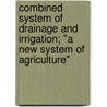 Combined System of Drainage and Irrigation; "A New System of Agriculture" by Asahel N. Cole