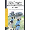 Critical Perspectives on Politics and Socio-Economic Development in Ghana door Wisdom J. Tettey