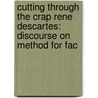 Cutting Through the Crap Rene Descartes: Discourse on Method for Fac door Mr Rene Descartes