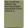 Das Eroeffnete Cabinet Der Durchlauchtigen Secretariat-kunst, Volume 3... door Cleander