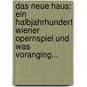 Das Neue Haus: Ein Halbjahrhundert Wiener Opernspiel Und Was Voranging... by Paul Stefan