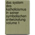 Das System Des Katholicismus in Seiner Symbolischen Entwickelung Volume 1