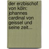Der Erzbischof Von Köln: Johannes Cardinal Von Geissel Und Seine Zeit... door Johann Anton Friedrich Baudri