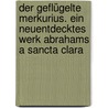 Der Geflügelte Merkurius. Ein neuentdecktes Werk Abrahams a Sancta Clara by A. Sancta Clara Abraham