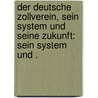 Der deutsche Zollverein, sein System und seine Zukunft: sein System und . door Friedrich Nebenius Carl
