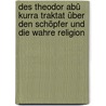 Des Theodor Abû Kurra Traktat über den Schöpfer und die Wahre Religion by Qurrah Abu