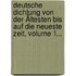 Deutsche Dichtung Von Der Ältesten Bis Auf Die Neueste Zeit, Volume 1...