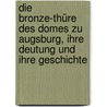 Die Bronze-Thüre des Domes zu Augsburg, ihre Deutung und ihre Geschichte door Joseph Franz Von Allioli