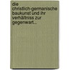 Die Christlich-germanische Baukunst und Ihr Verhältniss zur Gegenwart... door August Reichensperger
