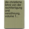 Die Christliche Lehre Von Der Rechtfertigung Und Versöhnung, Volume 1... door Albrecht Ritschl