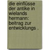 Die Einflüsse der Antike in Wielands Hermann: Beitrag zur Entwicklungs . door Doell M.